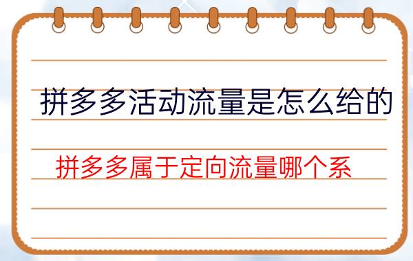 拼多多活动流量是怎么给的 拼多多属于定向流量哪个系？